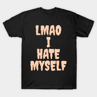 LMAO I hate myself T-Shirt